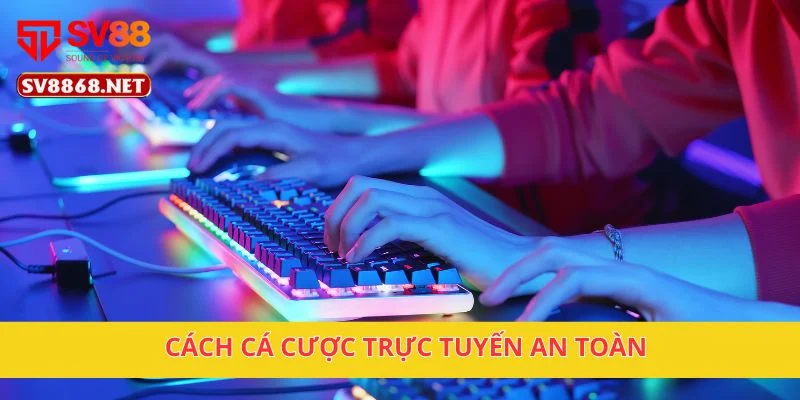 Cá cược Esport cực chất, thưởng lớn tại nền tảng SV88 3 Cách cá cược trực tuyến an toàn