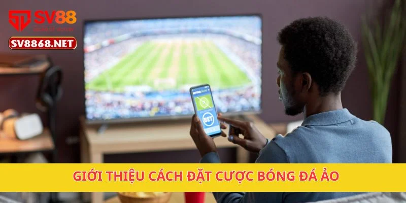 Cách Đặt Cược Bóng Đá Ảo Dễ Ăn Nhất Tại Nền Tảng SV88 2 Giới thiệu cách đặt cược bóng đá ảo