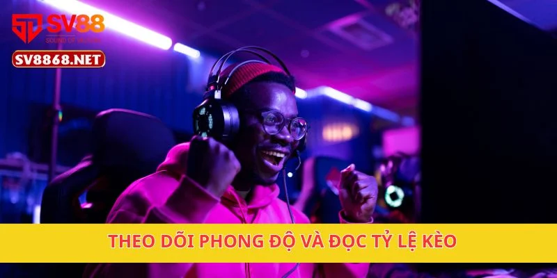 E-SPORT SV88 – Đặt Cược Game Hot Cùng Tỷ Lệ Hấp Dẫn 5 Theo dõi phong độ và đọc tỷ lệ kèo