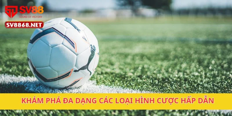 Kèo Tài Xỉu Tại SV88 – Dự Đoán Tỷ Số Dễ Dàng, Thắng Lớn 4 Khám phá đa dạng các loại hình cược hấp dẫn