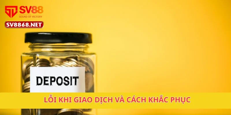Nạp Tiền Sv88 4 Lỗi khi giao dịch và cách khắc phục