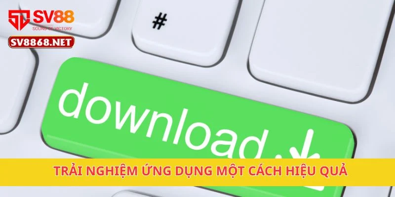Tải App SV88 4 Trải nghiệm ứng dụng một cách hiệu quả