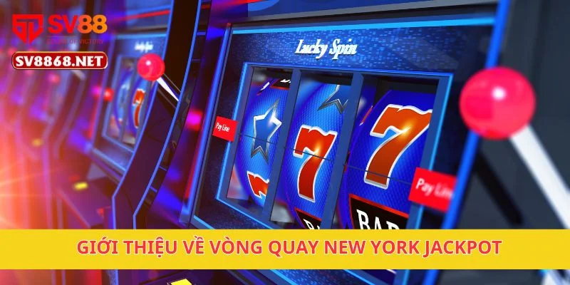 Vòng Quay New York Jackpot May Mắn Tại Nền Tảng SV88 2 Giới thiệu về Vòng Quay New York Jackpot