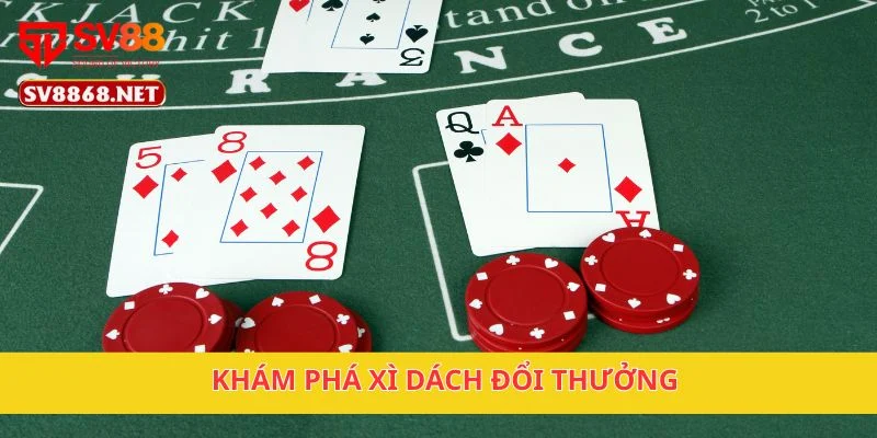 Xì Dách Đổi Thưởng Tại Sv88 – Cách Chơi Và Thắng Dễ Dàng 2 Khám phá xì dách đổi thưởng